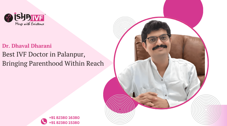  Best IVF Doctor in Palanpur – Trusted Fertility Experts at Isha IVF Center