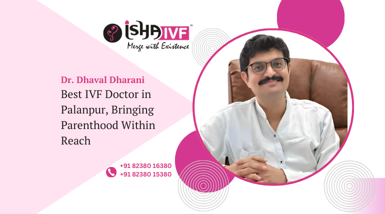  Best IVF Doctor in Palanpur – Trusted Fertility Experts at Isha IVF Center