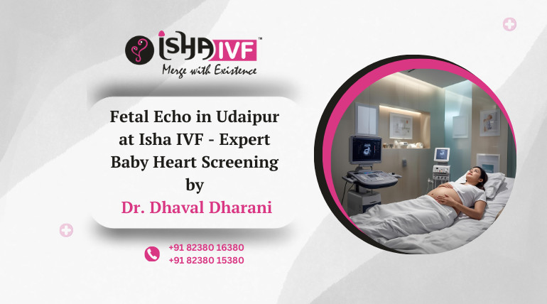 Why Moms Trust Fetal Echo in Udaipur at Isha IVF Centre