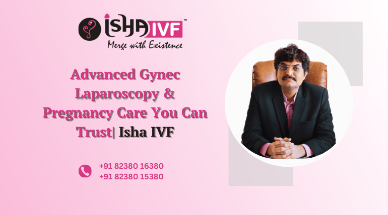 Gynec Laparoscopy Surgeon Palanpur, Deesa, Mehsana, Gujarat – Advanced Care at Isha IVF Centre