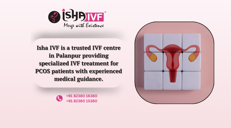 IVF for PCOS Patients in Palanpur, Gujarat: A Trusted Path to Parenthood