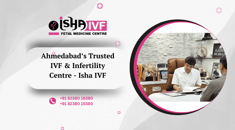 Infertility Doctor in Ahmedabad – Offering Advanced & Affordable Care at Isha IVF Centre