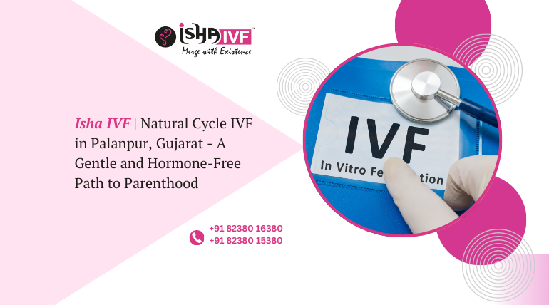 Natural Cycle IVF in Palanpur, Gujarat – A Gentle and Effective Fertility Approach